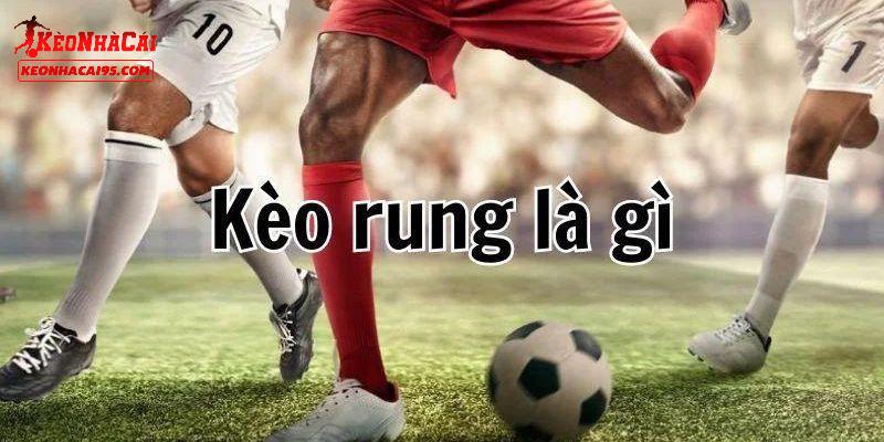 Tìm Hiểu Kèo Rung - Kèo Cược Hấp Dẫn Nhất Trong Cá Độ Bóng Đá 1 Giới thiệu đôi điều về kèo rung trong bóng đá
